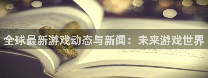 赢咖娱乐集团：全球最新游戏动态与新闻：未来游戏世界